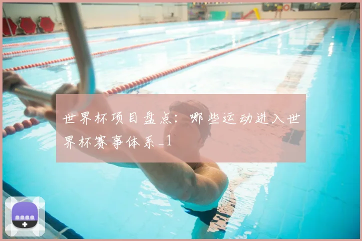 世界杯项目盘点:哪些运动进入世界杯赛事体系_1