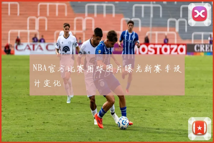 NBA官方比赛用球图片曝光新赛季设计变化