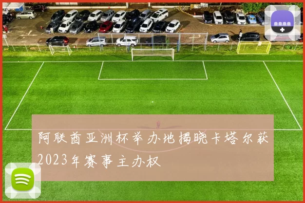 阿联酋亚洲杯举办地揭晓卡塔尔获2023年赛事主办权